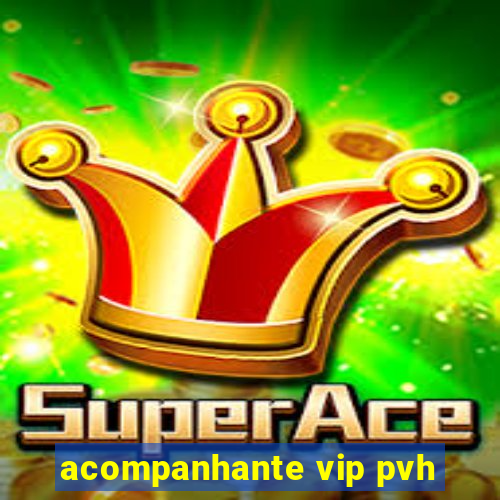 acompanhante vip pvh